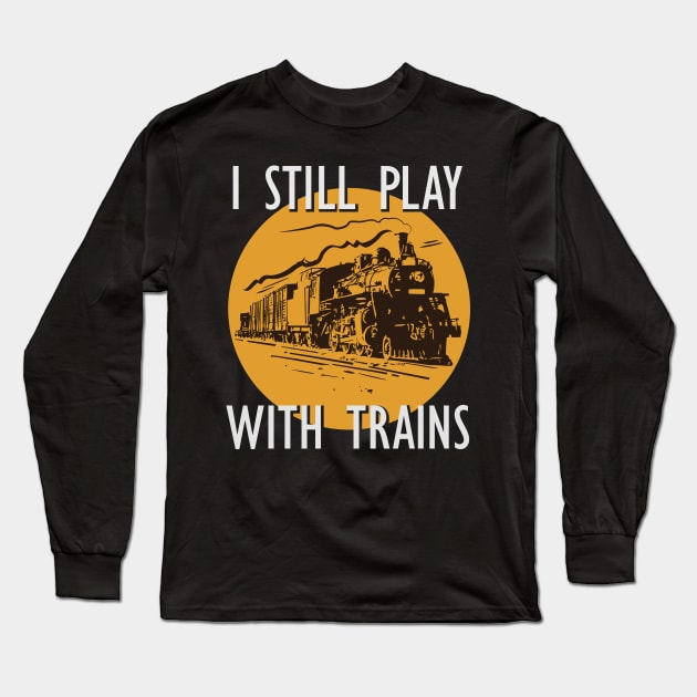 I Still Play With Trains Long Sleeve T-Shirt by GuiltlessGoods